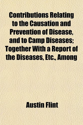 Contributions Relating to the Causation and Prevention of Disease, and to Camp Diseases; Together with a Report of the Diseases, Etc., Among Books