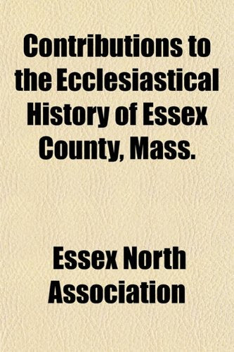 Contributions to the Ecclesiastical History of Essex County, Mass. Books