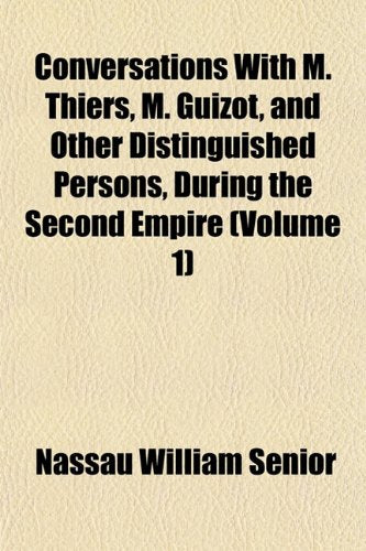 Conversations with M. Thiers, M. Guizot, and Other Distinguished Persons, During the Second Empire (Volume 1) Books