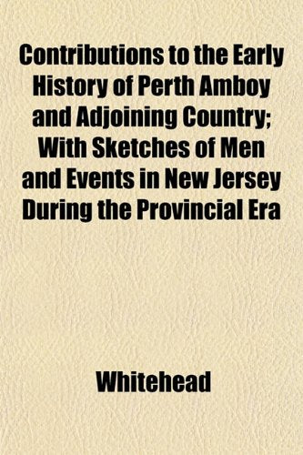 Contributions to the Early History of Perth Amboy and Adjoining Country; With Sketches of Men and Events in New Jersey During the Provincial Era Books