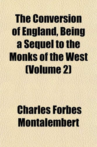 The Conversion of England, Being a Sequel to the Monks of the West (Volume 2) Books