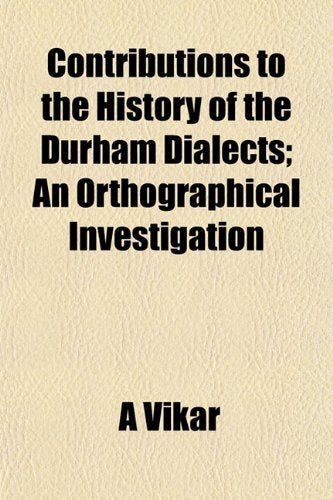 Contributions to the History of the Durham Dialects; An Orthographical Investigation Books