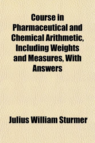 Course in Pharmaceutical and Chemical Arithmetic, Including Weights and Measures, with Answers Books