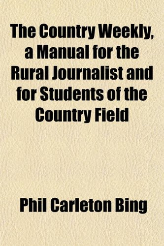 The Country Weekly, a Manual for the Rural Journalist and for Students of the Country Field Books