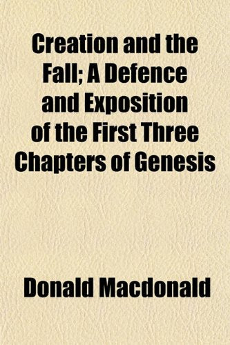 Creation and the Fall; A Defence and Exposition of the First Three Chapters of Genesis Books