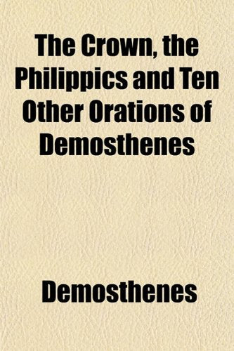 The Crown, the Philippics and Ten Other Orations of Demosthenes Books