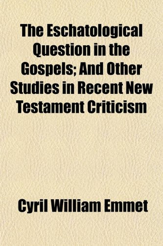 The Eschatological Question in the Gospels; And Other Studies in Recent New Testament Criticism Books