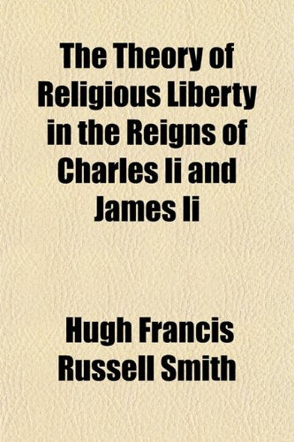 The Theory of Religious Liberty in the Reigns of Charles II and James II Books