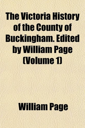 The Victoria History of the County of Buckingham. Edited by William Page (Volume 1) Books