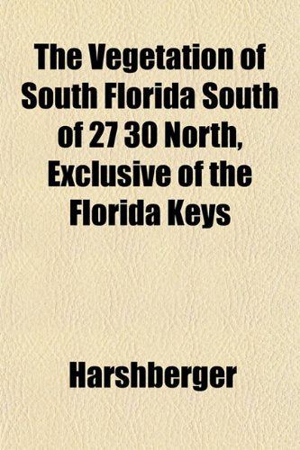 The Vegetation of South Florida South of 27 30 North, Exclusive of the Florida Keys Books