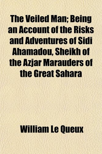 The Veiled Man; Being an Account of the Risks and Adventures of Sidi Ahamadou, Sheikh of the Azjar Marauders of the Great Sahara Books