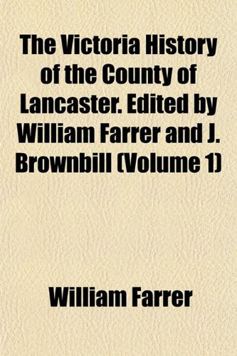 The Victoria History of the County of Lancaster. Edited by William Farrer and J. Brownbill (Volume 1) Politics & History