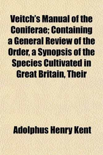Veitch's Manual of the Coniferae; Containing a General Review of the Order, a Synopsis of the Species Cultivated in Great Britain, Their Books