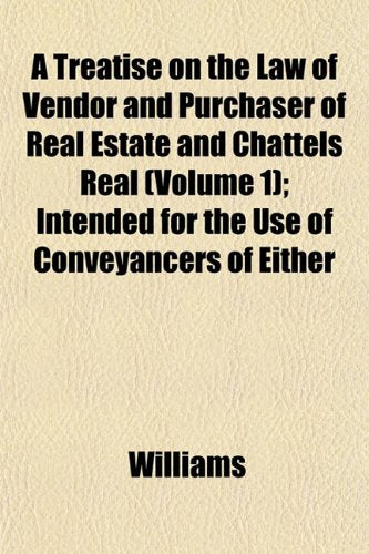 A Treatise on the Law of Vendor and Purchaser of Real Estate and Chattels Real (Volume 1); Intended for the Use of Conveyancers of Either Books