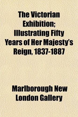 The Victorian Exhibition; Illustrating Fifty Years of Her Majesty's Reign, 1837-1887 Books