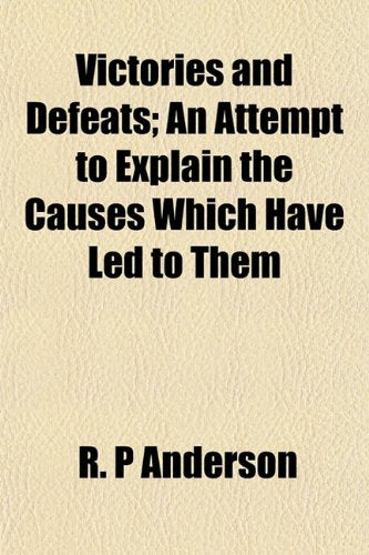 Victories and Defeats; An Attempt to Explain the Causes Which Have Led to Them Books