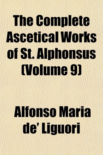 The Complete Ascetical Works of St. Alphonsus (Volume 9) Books
