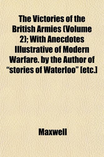 The Victories of the British Armies (Volume 2); With Anecdotes Illustrative of Modern Warfare. by the Author of Stories of Waterloo Books
