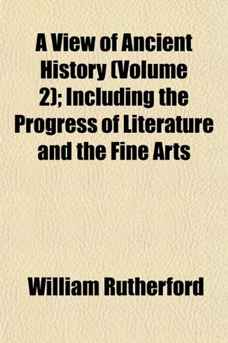A View of Ancient History (Volume 2); Including the Progress of Literature and the Fine Arts Books