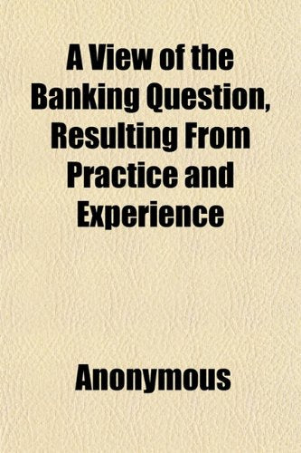 A View of the Banking Question, Resulting from Practice and Experience Books