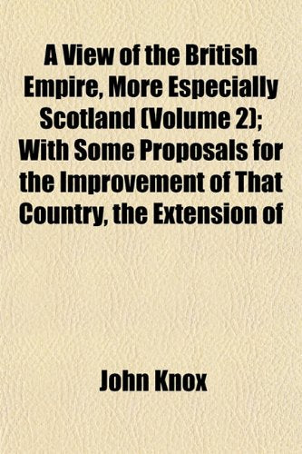 A View of the British Empire, More Especially Scotland (Volume 2); With Some Proposals for the Improvement of That Country, the Extension of Contemporary literature Books