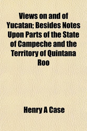 Views on and of Yucatan; Besides Notes Upon Parts of the State of Campeche and the Territory of Quintana Roo Books