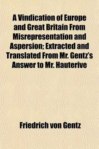 A Vindication of Europe and Great Britain from Misrepresentation and Aspersion; Extracted and Translated from Mr. Gentz's Answer to Mr. Hauterive Books