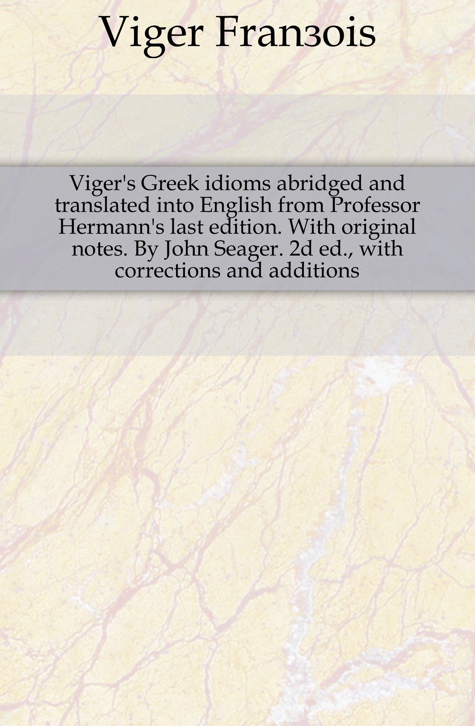 Viger's Greek Idioms Abridged and Translated Into English from Professor Hermann's Last Edition. with Original Notes. by John Seager. 2D Ed., Books