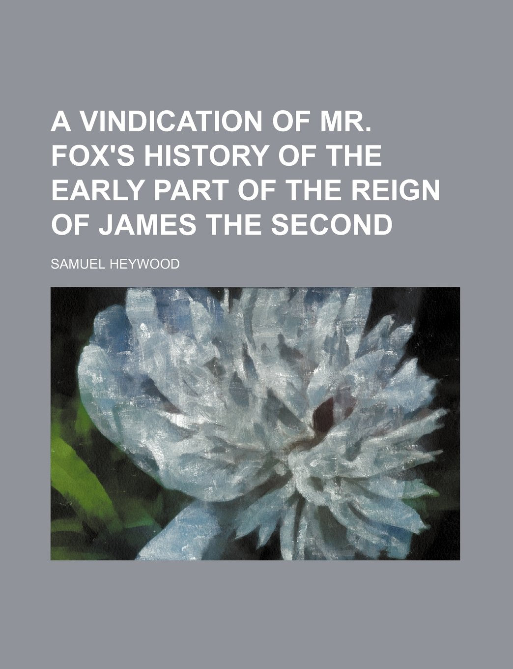 A Vindication of Mr. Fox's History of the Early Part of the Reign of James the Second Books