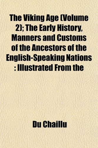 The Viking Age (Volume 2); The Early History, Manners and Customs of the Ancestors of the English-Speaking Nations: Illustrated from the Books