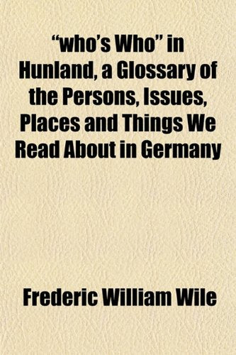 "Who's Who" in Hunland, a Glossary of the Persons, Issues, Places and Things We Read about in Germany Books
