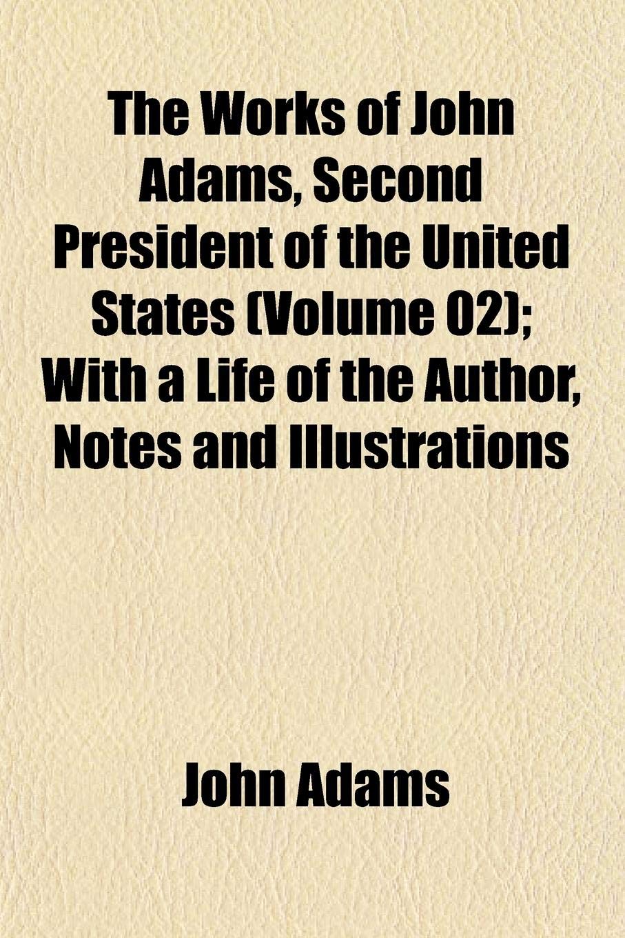 The Works of John Adams, Second President of the United States (Volume 02); With a Life of the Author, Notes and Illustrations Books
