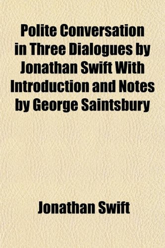 Polite Conversation in Three Dialogues by Jonathan Swift with Introduction and Notes by George Saintsbury Books