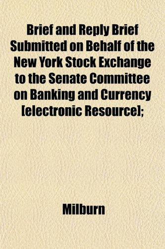 Brief and Reply Brief Submitted on Behalf of the New York Stock Exchange to the Senate Committee on Banking and Currency ; Books