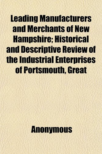 Leading Manufacturers and Merchants of New Hampshire; Historical and Descriptive Review of the Industrial Enterprises of Portsmouth, Great Books
