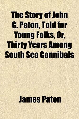 The Story of John G. Paton, Told for Young Folks, Or, Thirty Years Among South Sea Cannibals Books