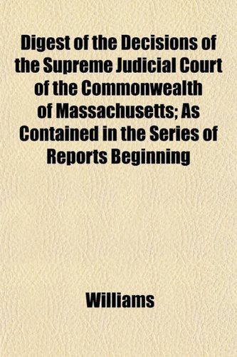 Digest of the Decisions of the Supreme Judicial Court of the Commonwealth of Massachusetts; As Contained in the Series of Reports Beginning Books