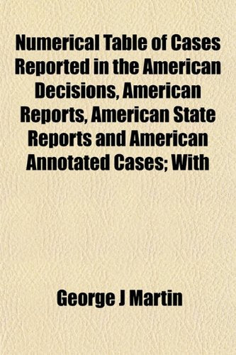 Numerical Table of Cases Reported in the American Decisions, American Reports, American State Reports and American Annotated Cases; With Books