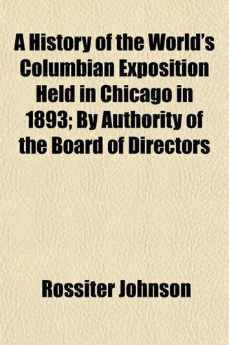 A History of the World's Columbian Exposition Held in Chicago in 1893; By Authority of the Board of Directors Books