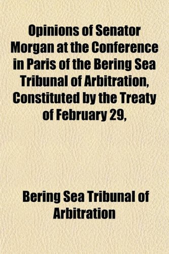 Opinions of Senator Morgan at the Conference in Paris of the Bering Sea Tribunal of Arbitration, Constituted by the Treaty of February 29, Books