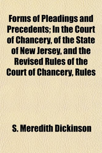 Forms of Pleadings and Precedents; In the Court of Chancery, of the State of New Jersey, and the Revised Rules of the Court of Chancery, Rules Books