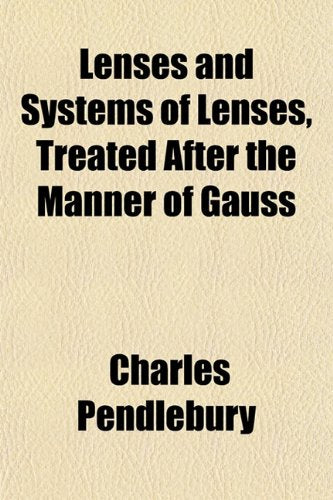 Lenses and Systems of Lenses, Treated After the Manner of Gauss Politics & History