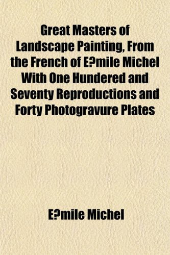 Great Masters of Landscape Painting, from the French of E Mile Michel with One Hundered and Seventy Reproductions and Forty Photogravure Plates Books
