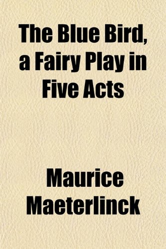 The Blue Bird, a Fairy Play in Five Acts Drama