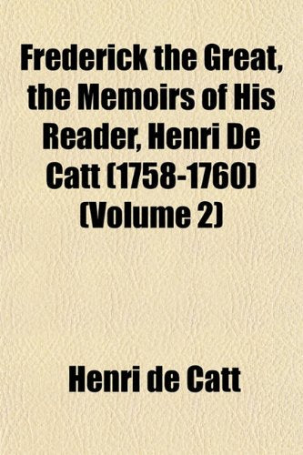 Frederick the Great, the Memoirs of His Reader, Henri de Catt (1758-1760) (Volume 2) Books