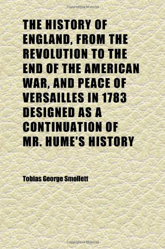 The History of England, from the Revolution to the End of the American War, and Peace of Versailles in 1783 Designed as a Continuation of Mr. Books