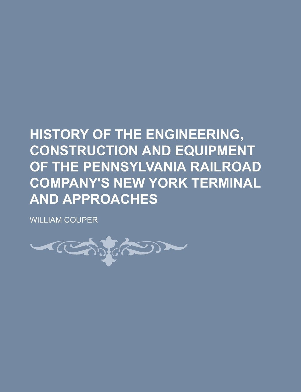 History of the Engineering, Construction and Equipment of the Pennsylvania Railroad Company's New York Terminal and Approaches Books