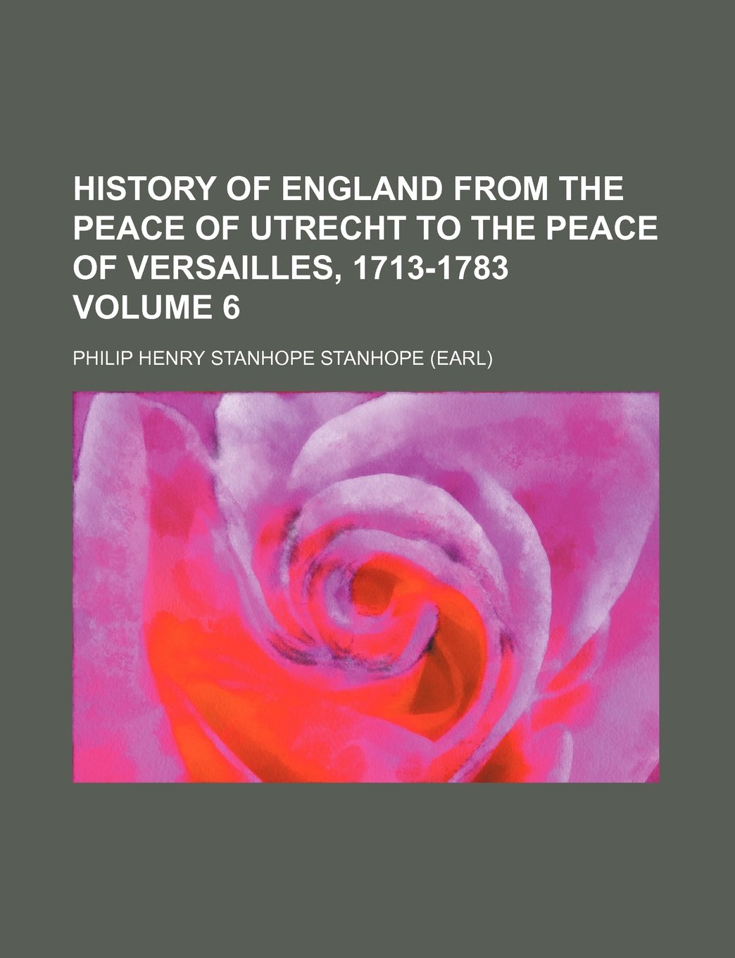 History of England from the Peace of Utrecht to the Peace of Versailles, 1713-1783 Volume 6 Books