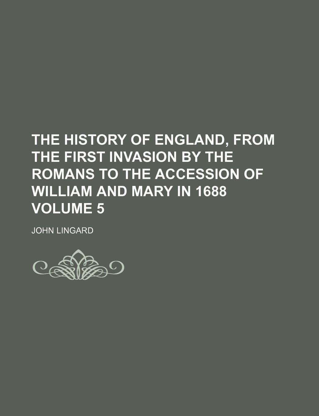 The History of England, from the First Invasion by the Romans to the Accession of William and Mary in 1688 Volume 5 Books