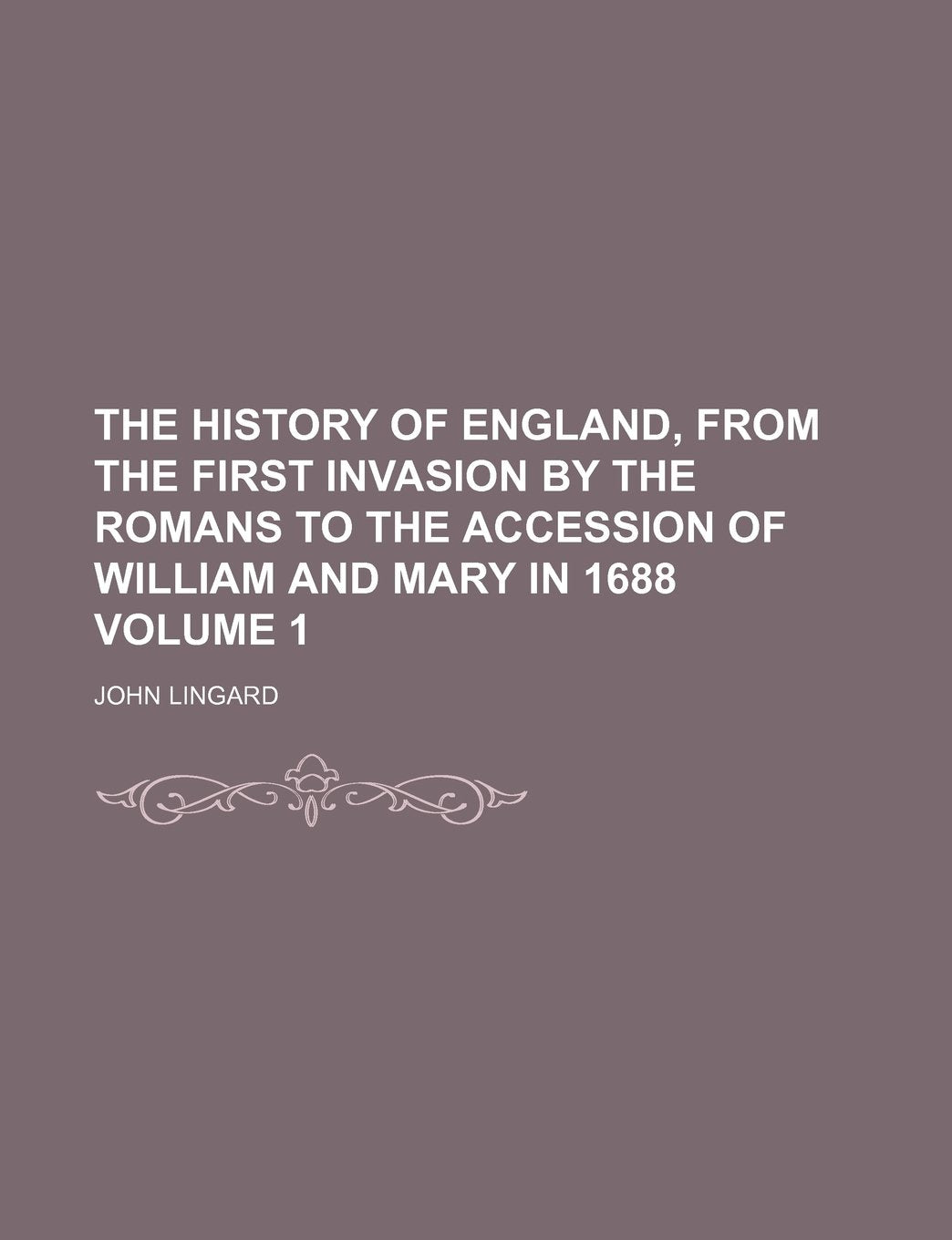 The History of England, from the First Invasion by the Romans to the Accession of William and Mary in 1688 Volume 1 Books